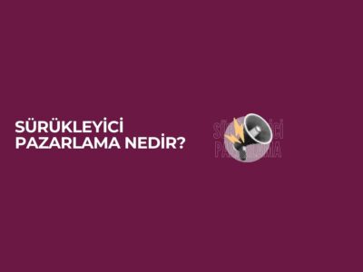 Sürükleyici Pazarlama Nedir? Sürükleyici Pazarlama Nedir?